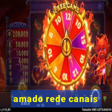 amado rede canais